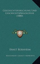 Geschichtsforschung Und Geschichtsphilosophie (1880)