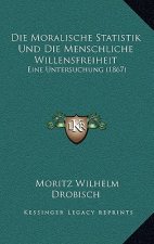 Die Moralische Statistik Und Die Menschliche Willensfreiheit: Eine Untersuchung (1867)