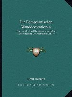 Die Pompejanischen Wanddecorationen: Fur Kunstler Und Kunstgewerbeschulen, Sowie Freunde Des Alterthums (1877)