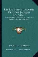 Die Rechtsphilosophie Des Jean Jacques Rousseau: Ein Beitrag Zur Geschichte Der Staatstheorieen (1898)