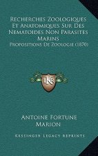 Recherches Zoologiques Et Anatomiques Sur Des Nematoides Non Parasites Marins: Propositions De Zoologie (1870)