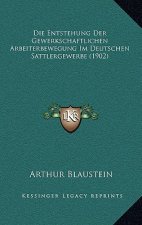 Die Entstehung Der Gewerkschaftlichen Arbeiterbewegung Im Deutschen Sattlergewerbe (1902)