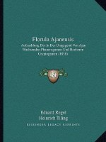 Florula Ajanensis: Aufzaehlung Der In Der Umgegend Von Ajan Wachsenden Phanerogamen Und Hoeheren Cryptogamen (1838)