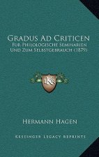 Gradus Ad Criticen: Fur Philologische Seminarien Und Zum Selbstgebrauch (1879)