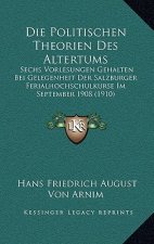 Die Politischen Theorien Des Altertums: Sechs Vorlesungen Gehalten Bei Gelegenheit Der Salzburger Ferialhochschulkurse Im September 1908 (1910)