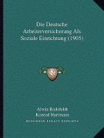 Die Deutsche Arbeiterversicherung Als Soziale Einrichtung (1905)