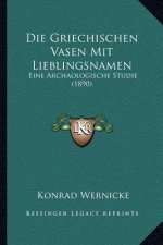Die Griechischen Vasen Mit Lieblingsnamen: Eine Archaologische Studie (1890)
