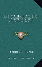 Die Mauern Athens: Ausgrabungen Und Untersuchungen (1907)