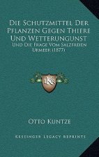 Die Schutzmittel Der Pflanzen Gegen Thiere Und Wetterungunst: Und Die Frage Vom Salzfreien Urmeer (1877)