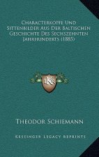 Characterkopfe Und Sittenbilder Aus Der Baltischen Geschichte Des Sechszehnten Jahrhunderts (1885)