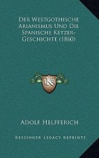 Der Westgothische Arianismus Und Die Spanische Ketzer-Geschichte (1860)