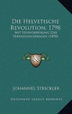 Die Helvetische Revolution, 1798: Mit Hervorhebung Der Verfassungsfragen (1898)