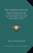 Die Babylonische Geisteskultur: In Ihren Beziehungen Zur Kulturentwicklung Der Menschheit (1907)