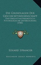Die Grundlagen Der Geschichtswissenschaft: Eine Erkenntnistheoretisch-Psychologische Untersuchung (1905)