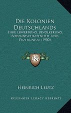 Die Kolonien Deutschlands: Ihre Erwerbung, Bevolkerung, Bodenbeschaffenheit Und Erzeugnisse (1900)
