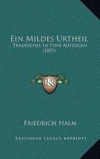 Ein Mildes Urtheil: Trauerspiel In Funf Aufzugen (1857)