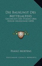 Die Baukunst Des Mittelalters: Geschichte Der Studien Uber Diesen Gegenstand (1850)