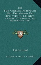 Die Bereicherungsanspruche Und Der Mangel Des Rechtlichen Grundes: Ein Beitrag Zur Kenntnis Des Neuen Rechts (1907)