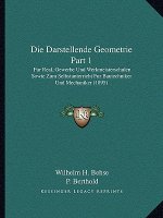 Die Darstellende Geometrie Part 1: Fur Real, Gewerbe Und Werkmeisterschulen Sowie Zum Selbstunterricht Fur Bautechniker Und Mechaniker (1895)