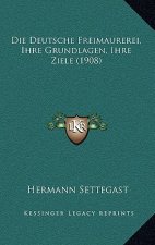 Die Deutsche Freimaurerei, Ihre Grundlagen, Ihre Ziele (1908)