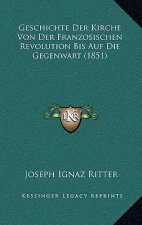 Geschichte Der Kirche Von Der Franzosischen Revolution Bis Auf Die Gegenwart (1851)