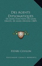 Des Agents Diplomatiques: De Leurs Fonctions De Leurs Droits, De Leurs Devoirs (1889)