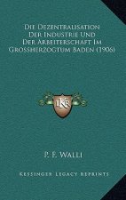 Die Dezentralisation Der Industrie Und Der Arbeiterschaft Im Grossherzogtum Baden (1906)