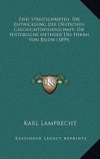 Zwei Streitschriften; Die Entwicklung Der Deutschen Geschichtswissenschaft; Die Historische Methode Des Herrn Von Below (1899)