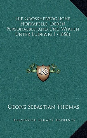 Die Grossherzogliche Hofkapelle, Deren Personalbestand Und Wirken Unter Ludewig I (1858)