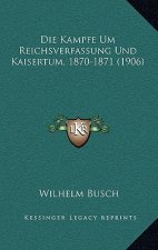 Die Kampfe Um Reichsverfassung Und Kaisertum, 1870-1871 (1906)