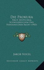 Die Prokura: Nach Deutschem, Schweizerischem Und Franzosischem Recht (1903)