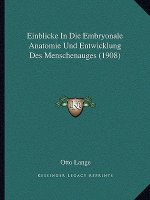 Einblicke In Die Embryonale Anatomie Und Entwicklung Des Menschenauges (1908)