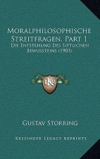 Moralphilosophische Streitfragen, Part 1: Die Entstehung Des Sittlichen Bewussteins (1903)