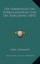Die Fabrikation Des Surrogatkaffees Und Des Tafelsenfes (1893)