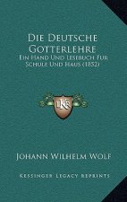 Die Deutsche Gotterlehre: Ein Hand Und Lesebuch Fur Schule Und Haus (1852)