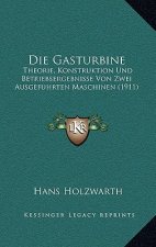 Die Gasturbine: Theorie, Konstruktion Und Betriebsergebnisse Von Zwei Ausgefuhrten Maschinen (1911)