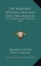Die Moderne Weltanschauung Und Der Mensch: Sechs Offentliche Vortrage (1901)