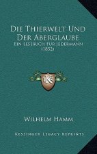 Die Thierwelt Und Der Aberglaube: Ein Lesebuch Fur Jedermann (1852)