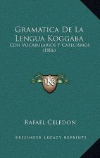 Gramatica De La Lengua Koggaba: Con Vocabularios Y Catecismos (1886)