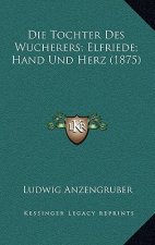 Die Tochter Des Wucherers; Elfriede; Hand Und Herz (1875)