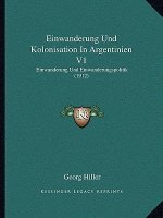 Einwanderung Und Kolonisation In Argentinien V1: Einwanderung Und Einwanderungspolitik (1912)