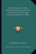Die Abfassung Der Patentunterlagen Und Ihr Einfluss Auf Den Schutzumfang (1908)