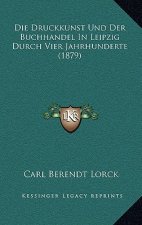 Die Druckkunst Und Der Buchhandel In Leipzig Durch Vier Jahrhunderte (1879)