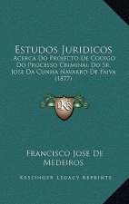 Estudos Juridicos: Acerca Do Projecto De Codigo Do Processo Criminal Do Sr. Jose Da Cunha Navarro De Paiva (1877)