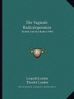 Die Vaginale Radicaloperation: Technik Und Geschichte (1896)