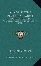 Akademische Praktika, Part 1: Privatrechtsfalle Des Romischen Und Gemeinen Rechts (1897)