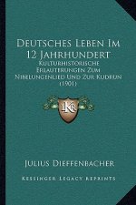 Deutsches Leben Im 12 Jahrhundert: Kulturhistorische Erlauterungen Zum Nibelungenlied Und Zur Kudrun (1901)