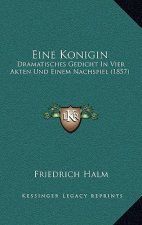 Eine Konigin: Dramatisches Gedicht In Vier Akten Und Einem Nachspiel (1857)