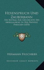 Hexenspruch Und Zauberbann: Ein Beitrag Zur Geschichte Des Aberglaubens In Der Provinz Preussen (1870)