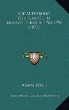 Die Aufhebung Der Kloster In Innerosterreich, 1782-1790 (1871)
